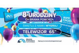 <b>8 URODZINY<br>CH BRAMA POMORZA<br>Zrób zakupy – wygraj jeden z trzech telewizorów 65`!</b>